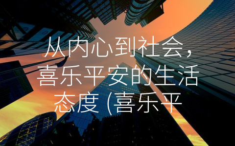 从内心到社会，喜乐平安的生活态度 (喜乐平安是什么意思)