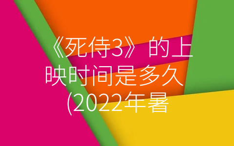 《死侍3》的上映时间是多久 (2022年暑期将迎来《死侍3》的上映大戏)