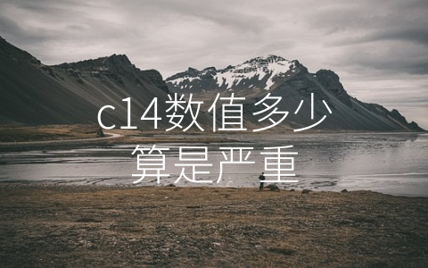 c14数值多少算是严重