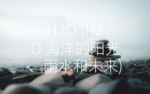 H2O (H2O 海洋的阳光、雨水和未来)