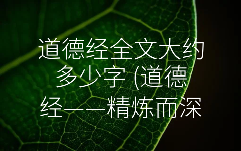 道德经全文大约多少字 (道德经——精炼而深刻的经典之作)