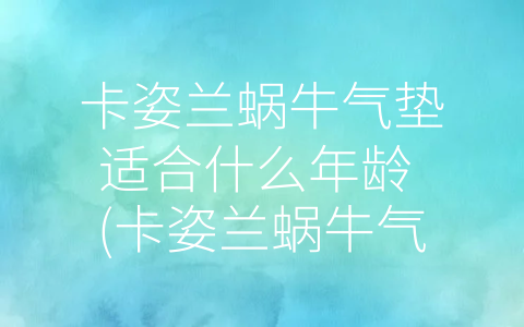 卡姿兰蜗牛气垫适合什么年龄 (卡姿兰蜗牛气垫：适合从年轻到老年人的肌肤保养良品)