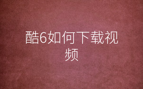 酷6如何下载视频