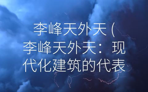 李峰天外天 (李峰天外天：现代化建筑的代表作品)