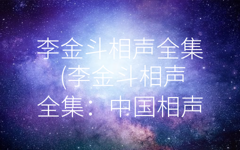 李金斗相声全集 (李金斗相声全集：中国相声艺术的经典代表)