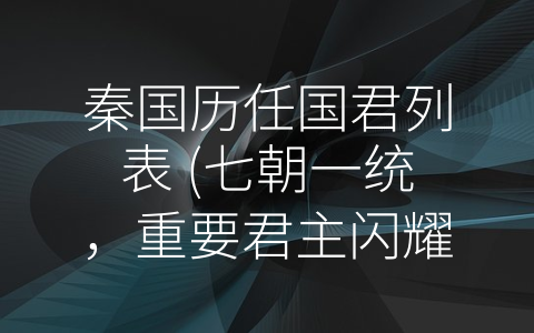 秦国历任国君列表 (七朝一统，重要君主闪耀——秦国历任国君列表)