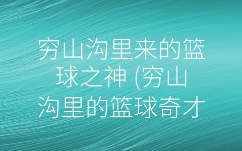 穷山沟里来的篮球之神 (穷山沟里的篮球奇才——小明的篮球之路)