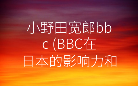 小野田宽郎bbc (BBC在日本的影响力和地位)