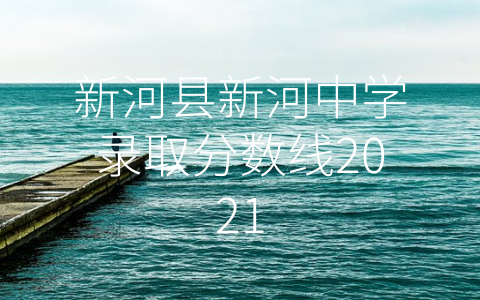 新河县新河中学录取分数线2021