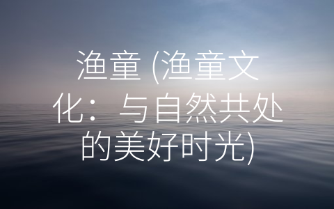 渔童 (渔童文化：与自然共处的美好时光)