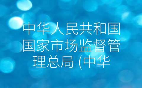 中华人民共和国国家市场监督管理总局 (中华人民共和国国家市场监督管理总局：强化监管，保障市场秩序)