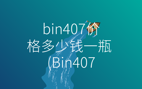 bin407价格多少钱一瓶 (Bin407红酒：品质与价值的完美结合)