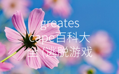 greatescape百科大全 (逃脱游戏的神话-greatescape百科大全)