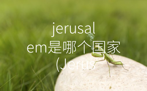 jerusalem是哪个国家 (Jerusalem：历史与争议)