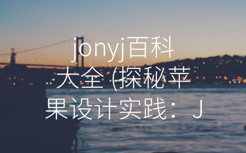 jonyj百科大全 (探秘苹果设计实践：JonyJ百科全书)