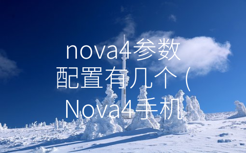 nova4参数配置有几个 (Nova4手机参数配置详解！)