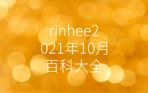 rinhee2021年10月百科大全
