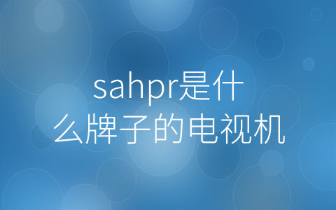 sahpr是什么牌子的电视机