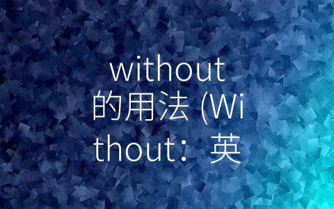 without的用法 (Without：英语中一个重要的多功能单词)