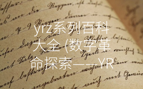 yrz系列百科大全 (数字革命探索——YRZ系列百科大全)