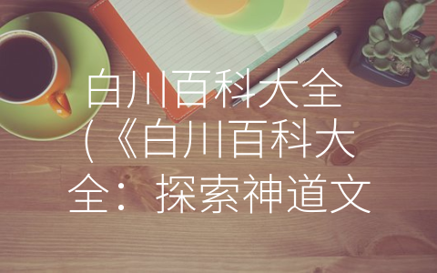 白川百科大全 (《白川百科大全：探索神道文化的完美参考书》)