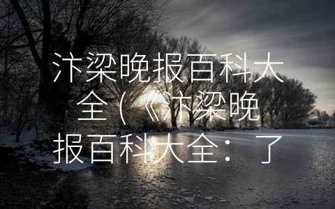 汴梁晚报百科大全 (《汴梁晚报百科大全：了解汴梁的历史、文化、经济和环境》)