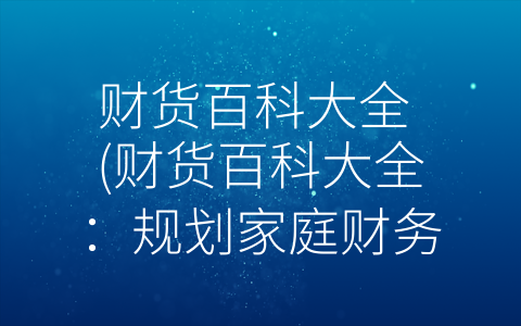 财货百科大全 (财货百科大全：规划家庭财务，掌握理财技能必备的指南)