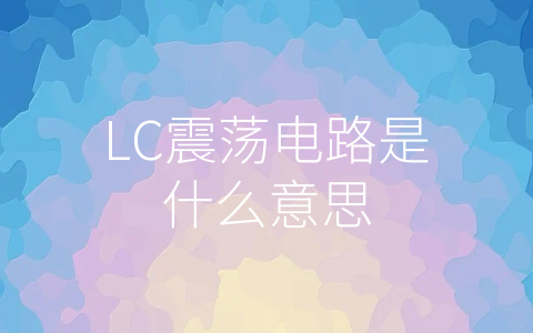 LC震荡电路是什么意思