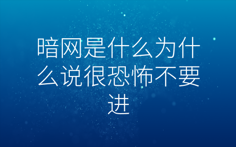 暗网是什么为什么说很恐怖不要进